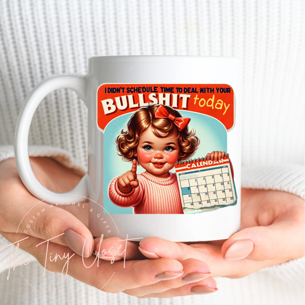 I didn't Schedule Time To Deal With Your BULLSHIT today Mug