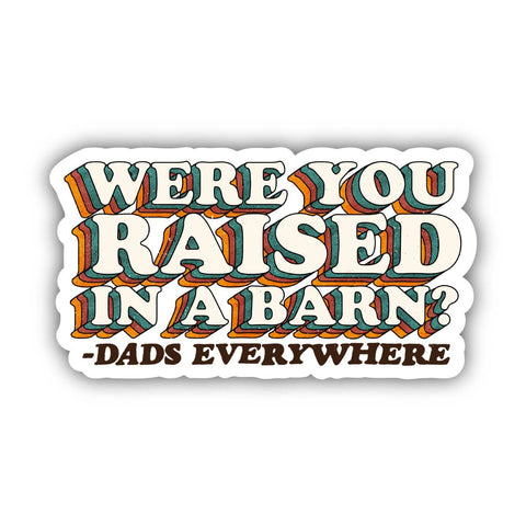 Big Moods - Were You Raised in a Barn? - Dads Everywhere Sticker