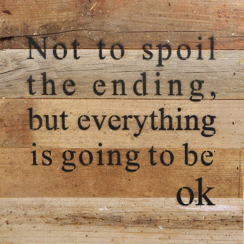 Second Nature by Hand - Not to spoil the ending, but everything is going to be ok / 10"x10" Reclaimed Wood Sign: ES - Espresso Brown with Cream Print
