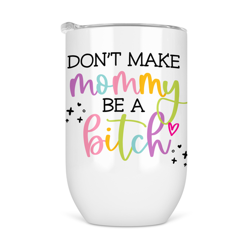 tcbco - Don't Make Mommy Be A Bitch Wine Tumbler