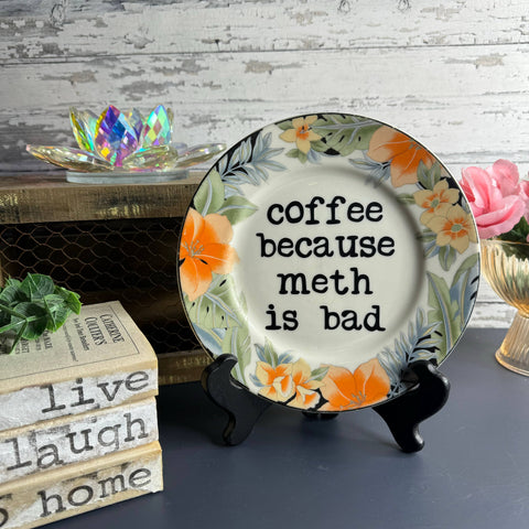 pretty little creeps - Upcycled Funny Plates, Coffee Because Meth is Bad #136