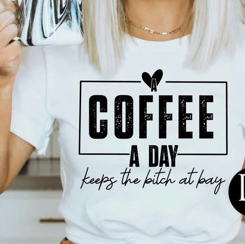 A COFFEE A DAY KEEPS THE BITCH AT BAY