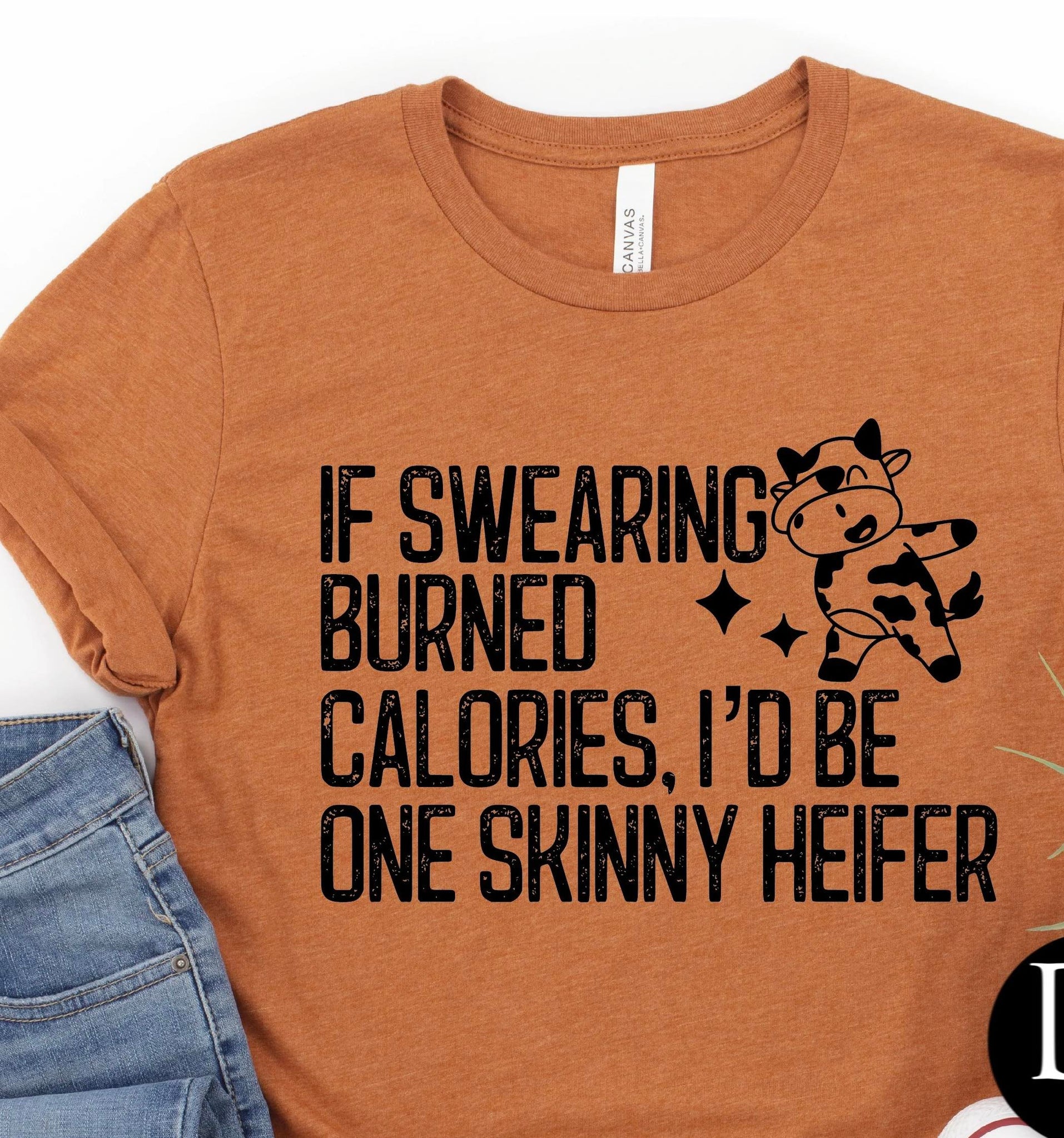 IF SWEARING BURNED CALORIES I'D BE ONE SKINNY HEIFER