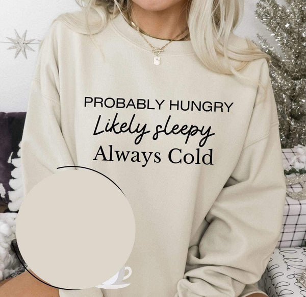 PROBABLY HUNGRY LIKELY SLEEPY ALWAYS COLD (MULTIPLE COLORS AVAILABLE)