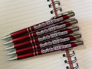 DONT BE THAT PERSON PEN