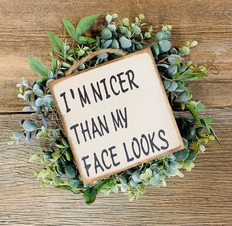 North Fork Mercantile - Im Nicer Than My Face Looks, Funny Sign, Sarcastic Sign