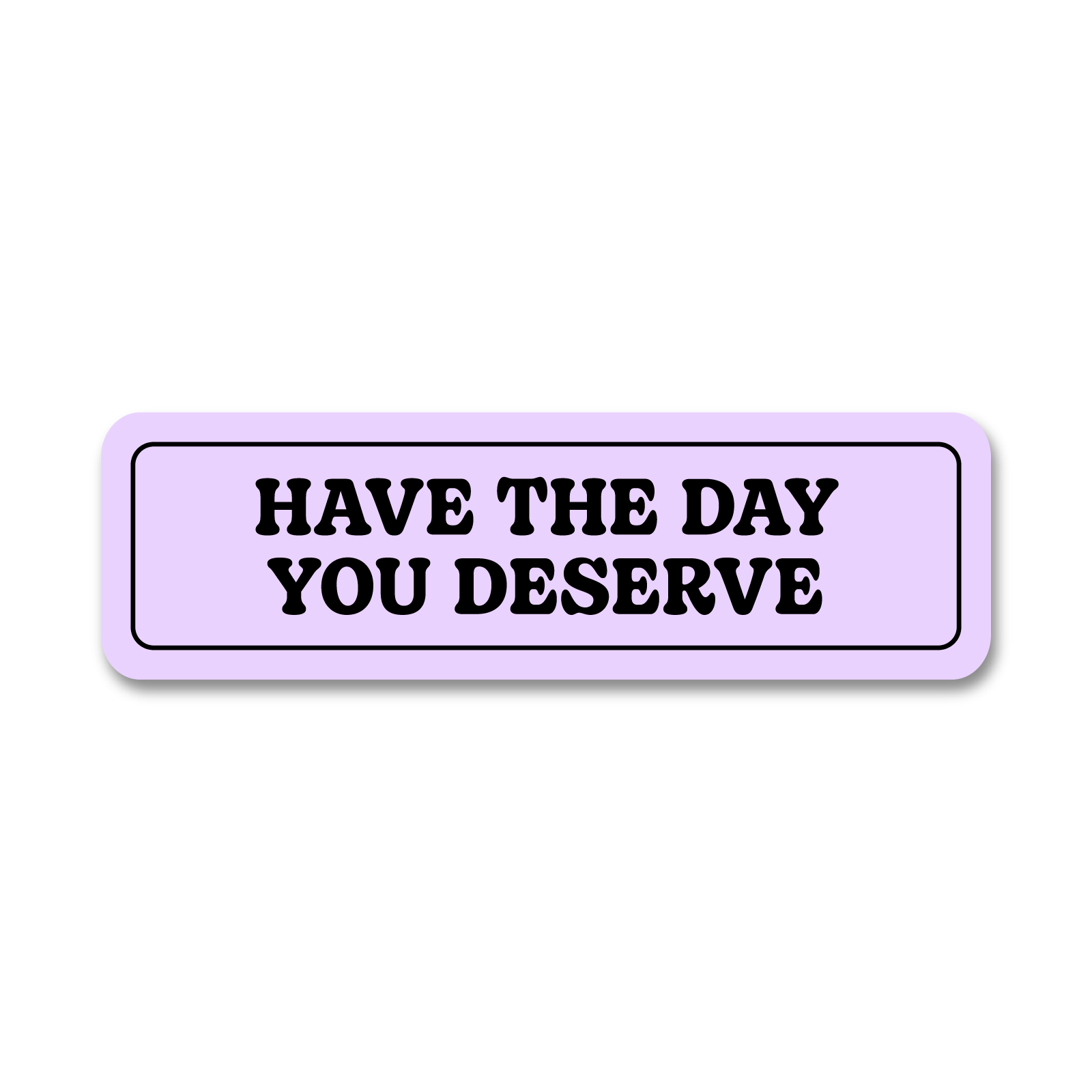 Day You Deserve Sticker