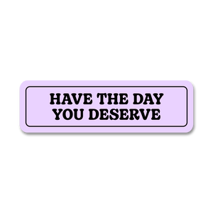 Day You Deserve Sticker