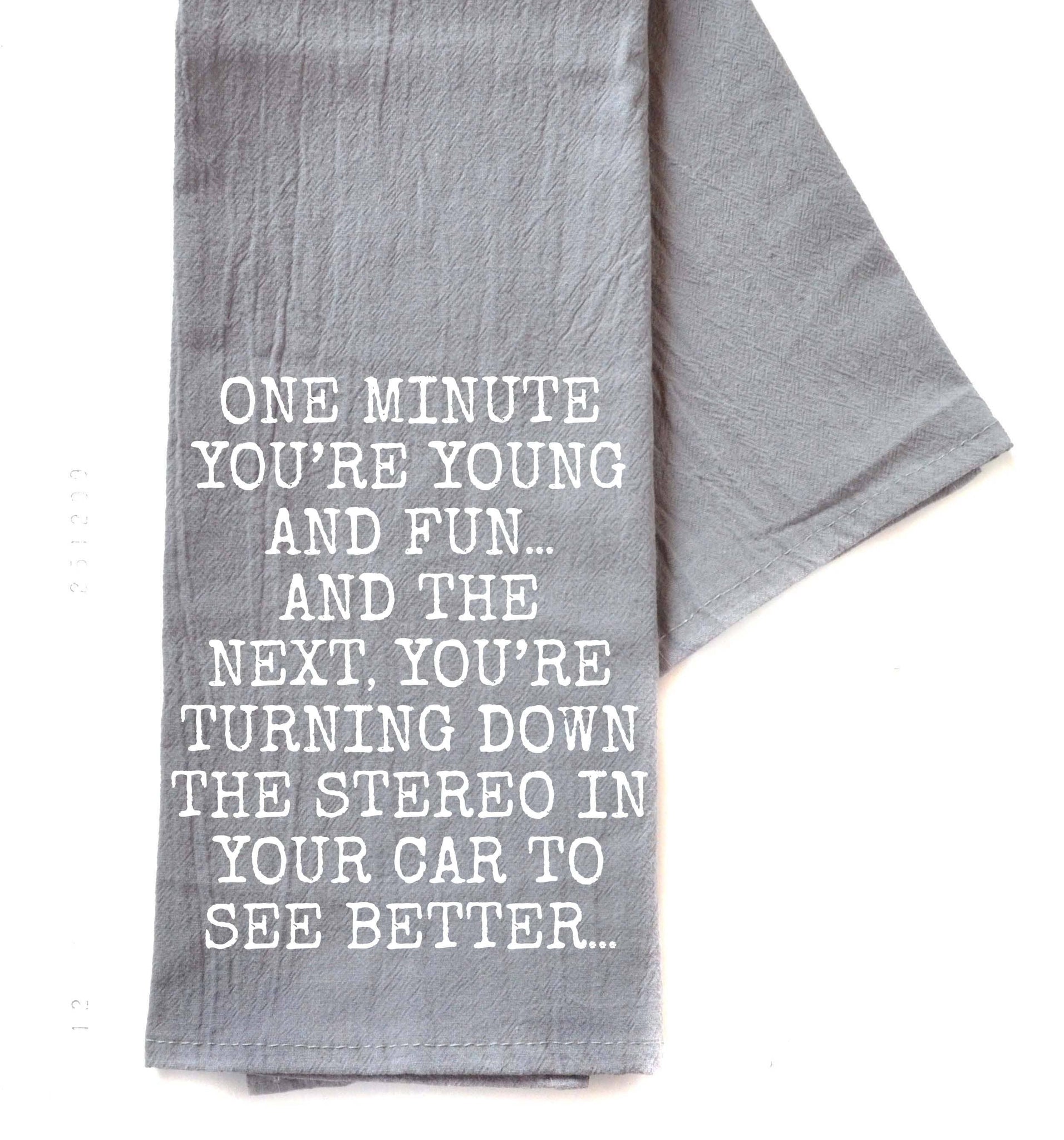 Driftless Studios One Minute You're Young And Fun Gray Funny Tea Towels