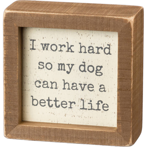 Primitives by Kathy - Work Hard So Dog Has Better Life Inset Box Sign