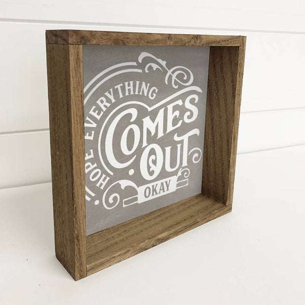 Hangout Home - Funny Bathroom Sign - Hope Everything Comes Out Okay: 6x6" Mini Canvas Art with Wood Box Frame
