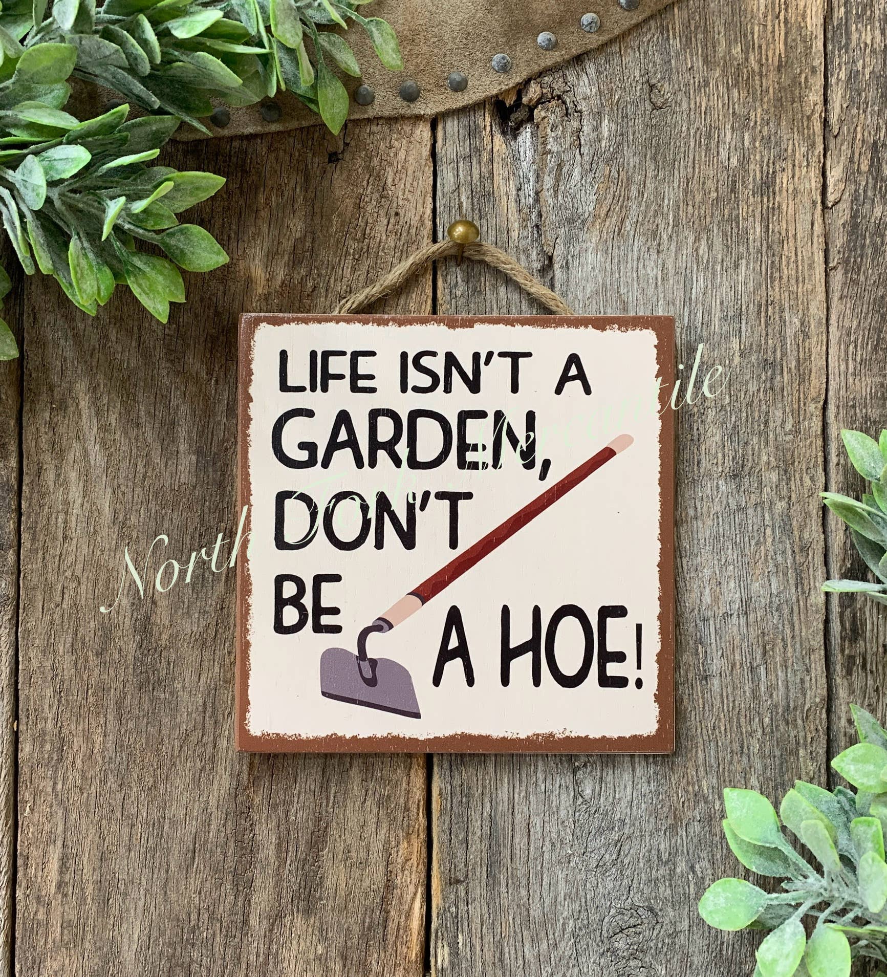 North Fork Mercantile - Life Isn't A Garden Don't Be A Hoe
