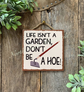 North Fork Mercantile - Life Isn't A Garden Don't Be A Hoe