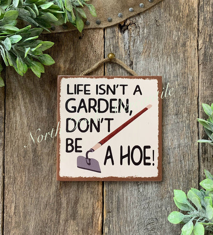 North Fork Mercantile - Life Isn't A Garden Don't Be A Hoe