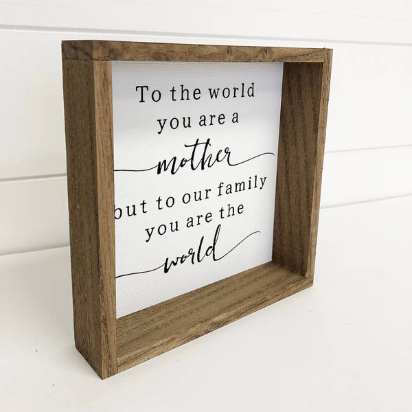 Hangout Home - Mother's Day Wood Sign - To The World You're a Mother Quote: 6x6" Mini Canvas Art with Wood Box Frame