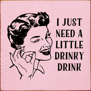 SAWDUST CITY - I just need a little drinky drink Sawdust City Wood Sign: Old Baby Pink