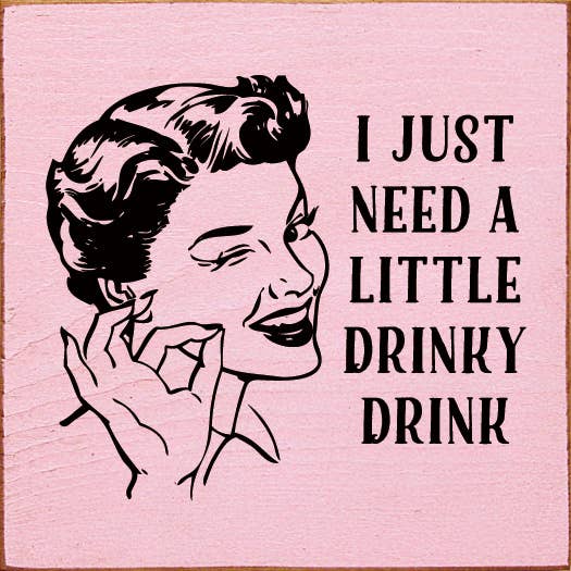 SAWDUST CITY - I just need a little drinky drink Sawdust City Wood Sign: Old Baby Pink
