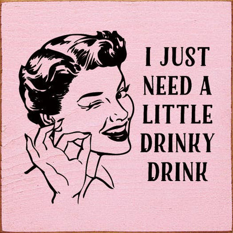 SAWDUST CITY - I just need a little drinky drink Sawdust City Wood Sign: Old Baby Pink