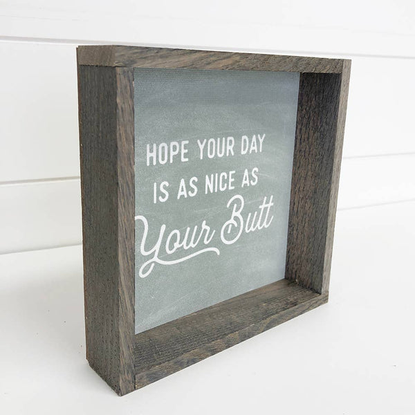 Hope Your Day is As Nice as Your Butt - Funny Word Sign: 6x6" Mini Canvas Art with Wood Box Frame