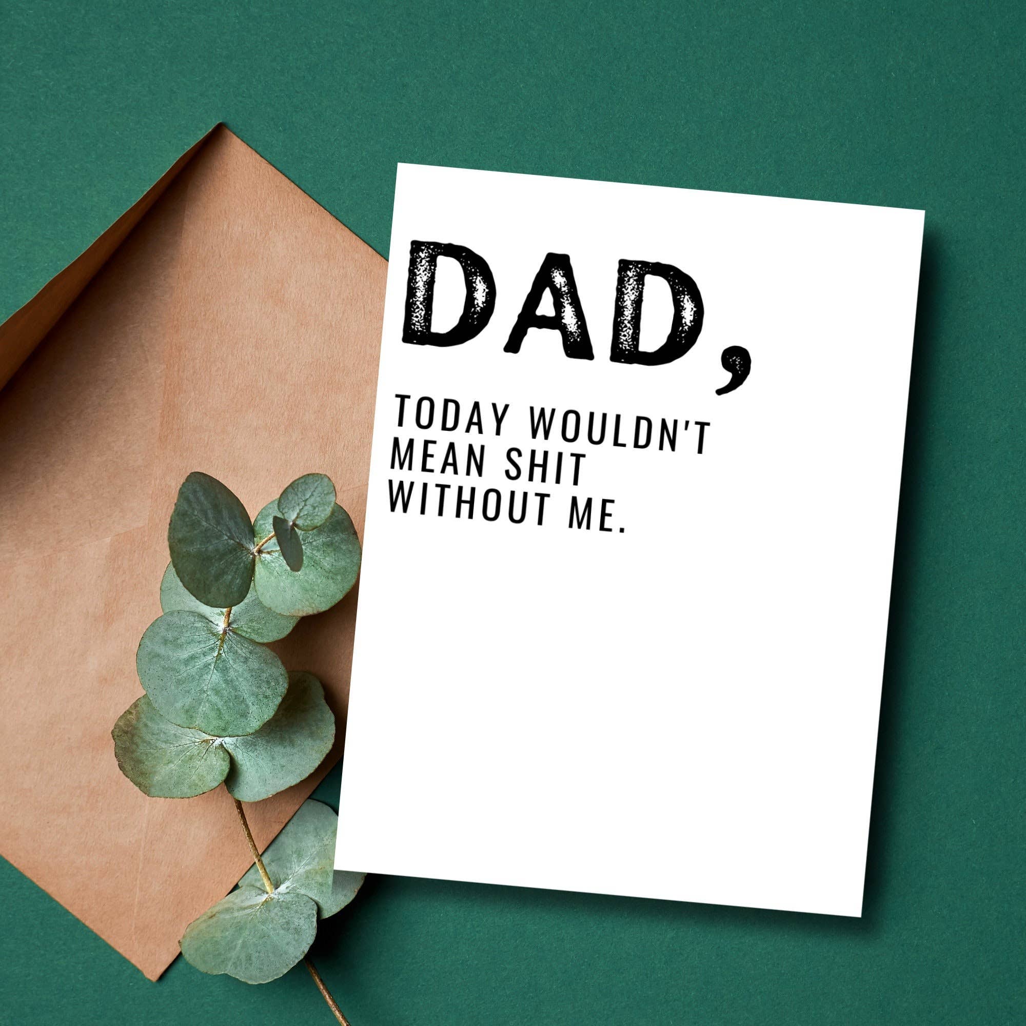 As Told By Ellie - Dad Today Wouldn't Mean Shit Without Me Card