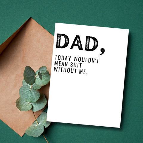 As Told By Ellie - Dad Today Wouldn't Mean Shit Without Me Card
