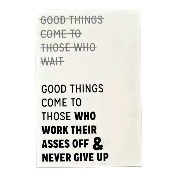 Thanks You're Welcome - Good Things Come to Those who Work Their Asses Off