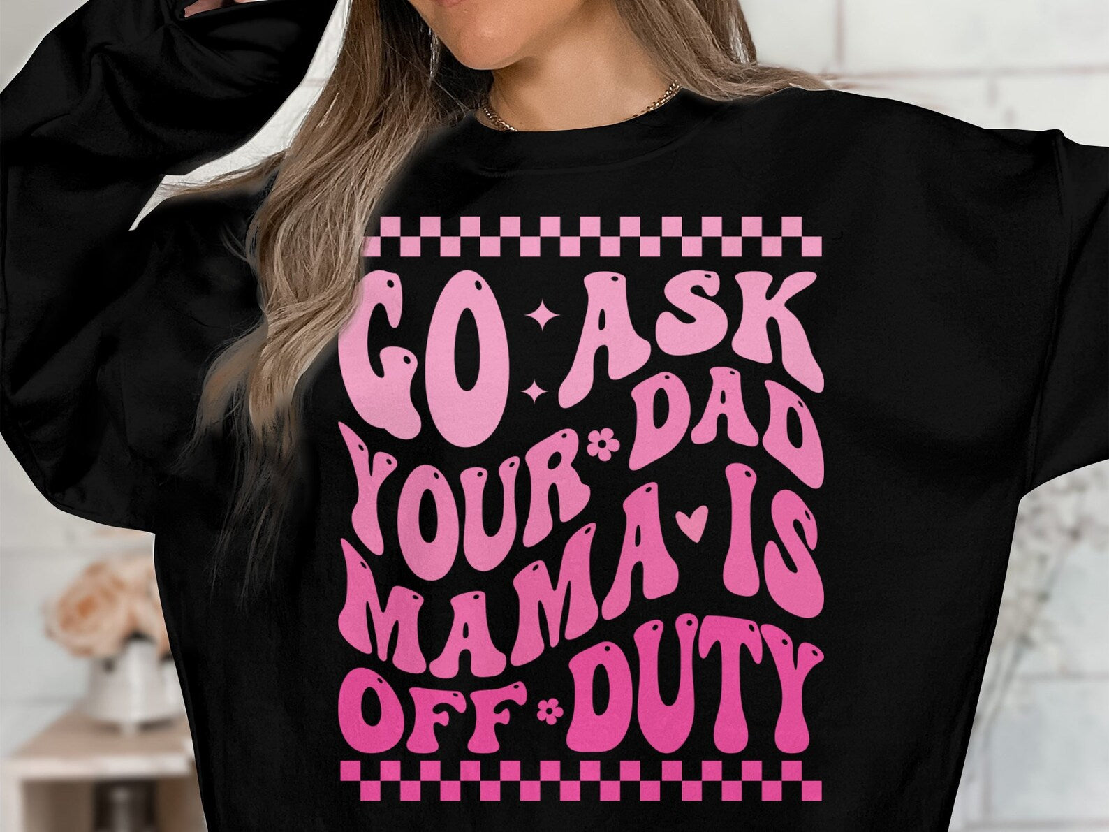 GO ASK YOUR DAD, MAMA IS OFF DUTY