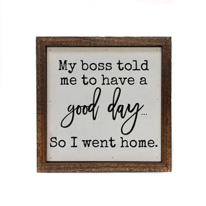 Driftless Studios - 6x6 My Boss Told Me To Have A Good Day Coworker Gift Signs