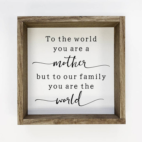 Hangout Home - Mother's Day Wood Sign - To The World You're a Mother Quote: 6x6" Mini Canvas Art with Wood Box Frame
