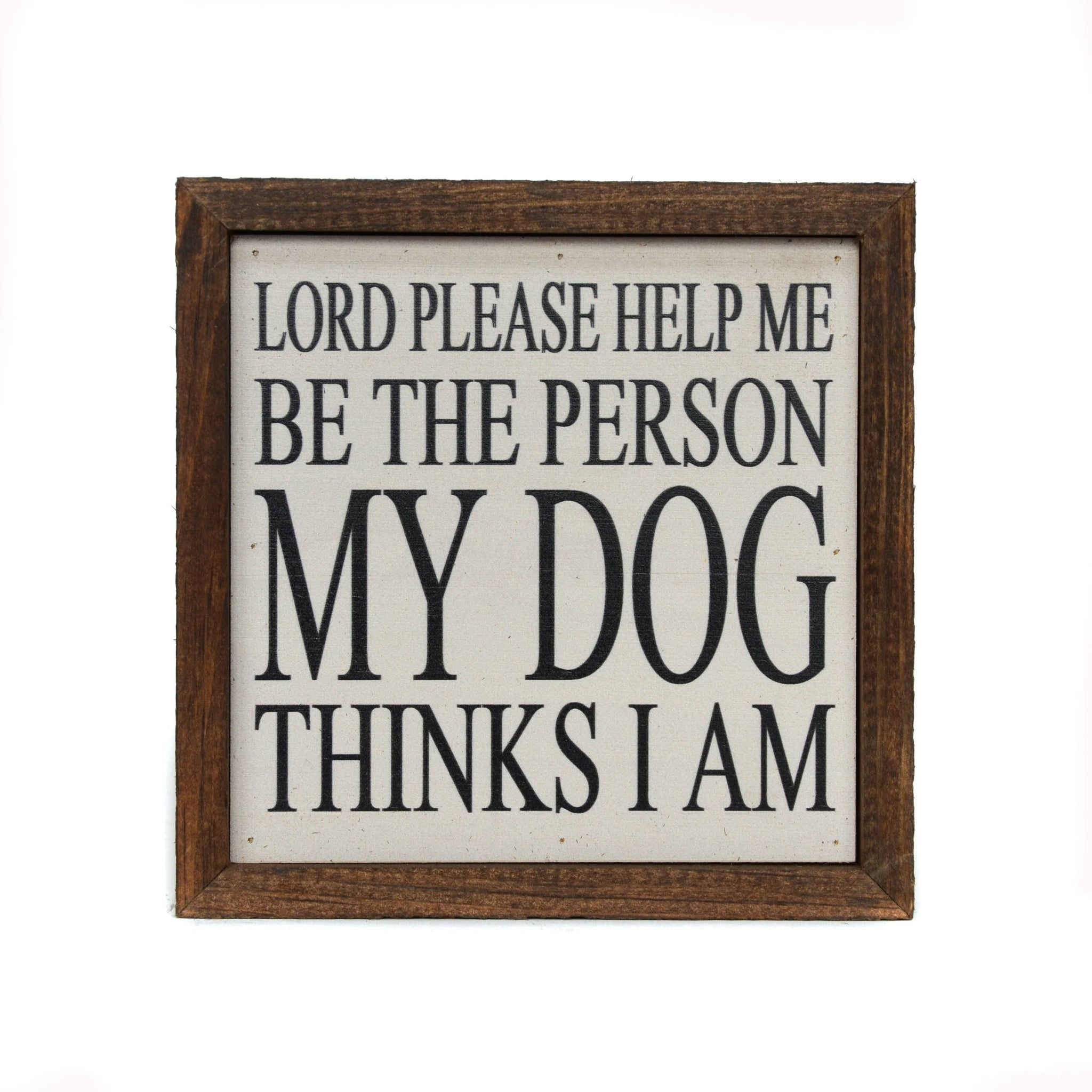 Driftless Studios - 6x6 Be The Person My Dog Thinks I Am Sign