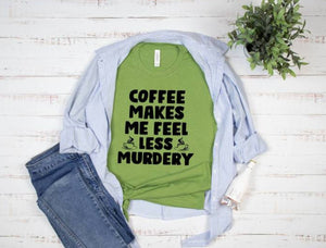 COFFEE MAKES ME FEEL LESS MURDERY