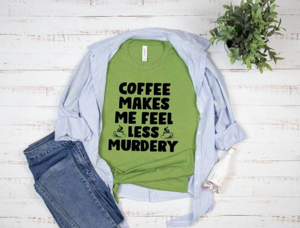 COFFEE MAKES ME FEEL LESS MURDERY