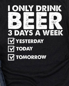 I ONLY DRINK BEER 3 DAYS A WEEK