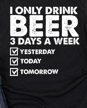 I ONLY DRINK BEER 3 DAYS A WEEK