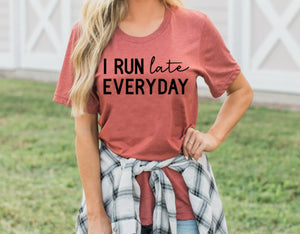 I RUN LATE EVERY DAY
