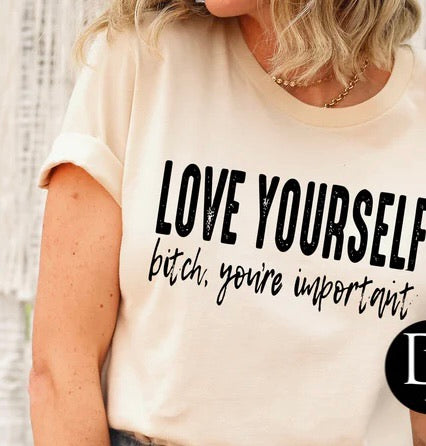 LOVE YOURSELF BITCH YOU'RE IMPORTANT