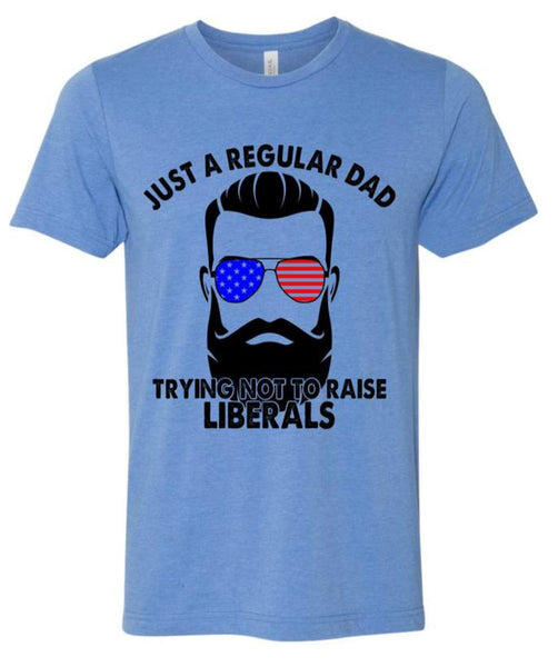 JUST A REGULAR DAD TRYING NOT TO RAISE LIBERALS