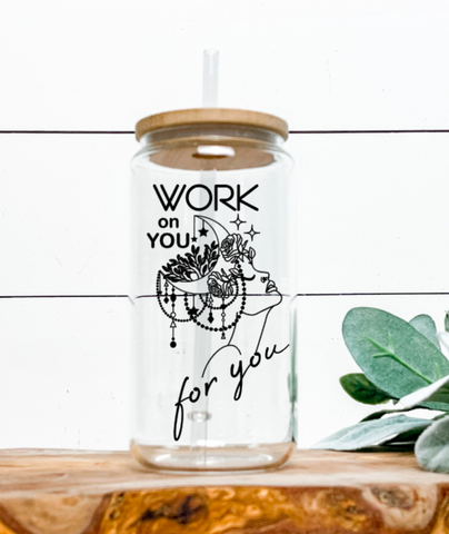 WORK ON YOU FOR YOU - CLEAR GLASS TUMBLER
