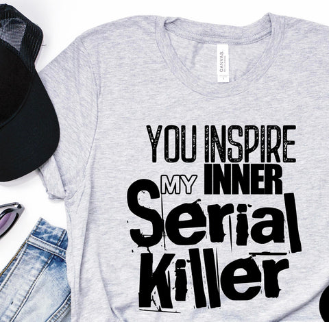 YOU INSPIRE MY INNER SERIAL KILLER