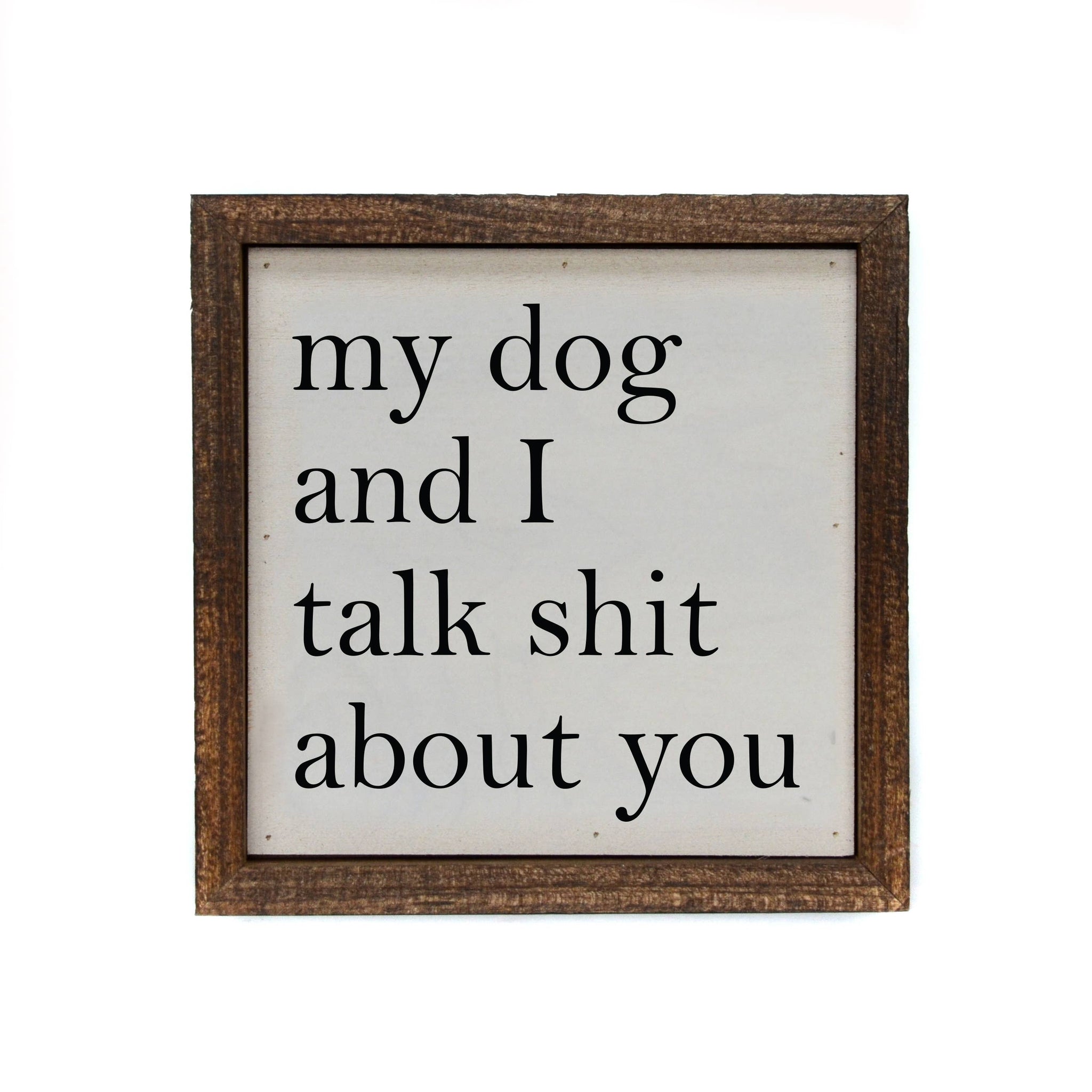 Driftless Studios - 6x6 My Dog And I Talk About You Small Sign