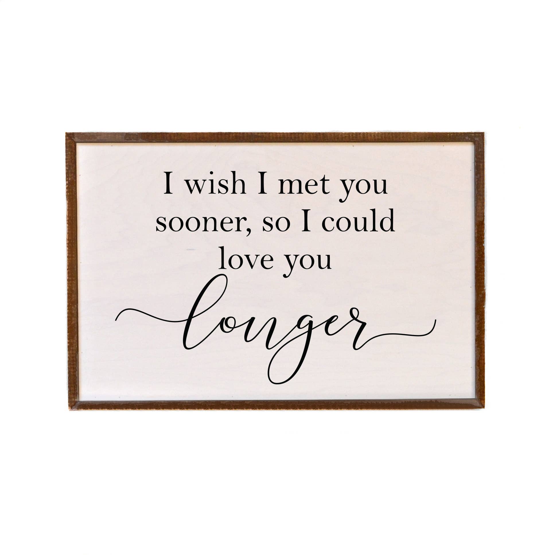 Driftless Studios - 12x18 I Wish I Met You Sooner Wood Wall Art