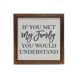 Driftless Studios - 6x6 If You Met My Family You Would Understand Small Sign