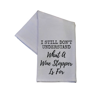 Driftless Studios - I Still Don't Know What A Wine Stopper 16x24 Tea Towel