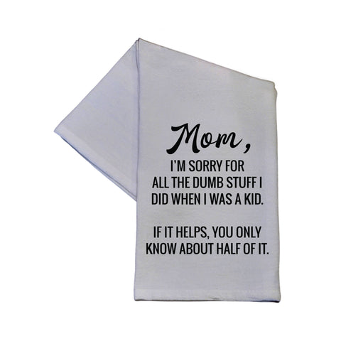 Driftless Studios - Mom I'm Sorry For All The Dumb Stuff Dish Towel - 16x24