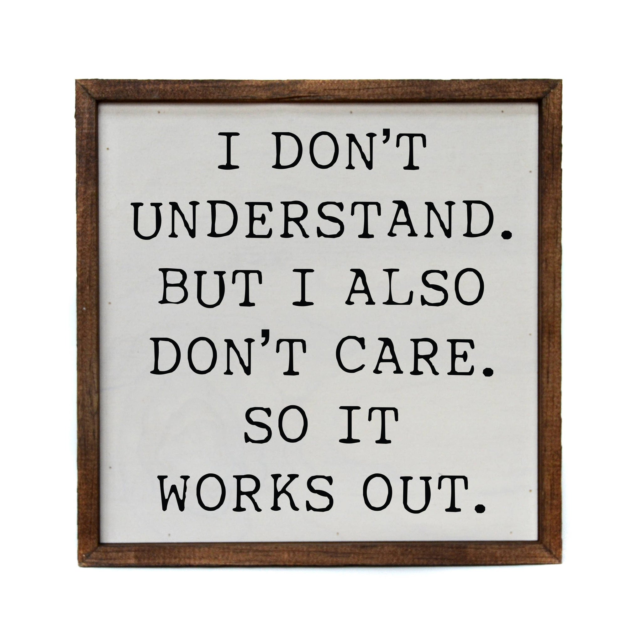 Driftless Studios - 10x10 I Don't Understand But I Also Don't Care So It Works