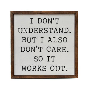 Driftless Studios - 10x10 I Don't Understand But I Also Don't Care So It Works