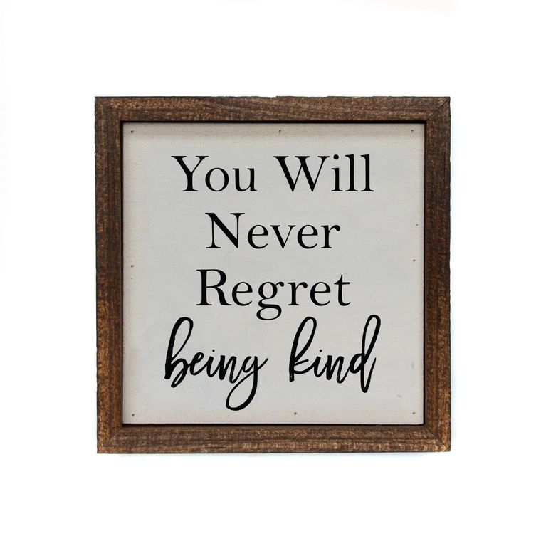 6x6 You Will Never Regret Being Kind Small Sign