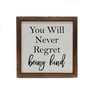 6x6 You Will Never Regret Being Kind Small Sign