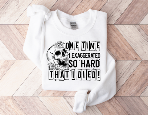 ONE TIME I EXAGGERATED SO HARD I DIED