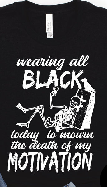 WEARING ALL BLACK TO MOURN THE DEATH OF MY MOTIVATION